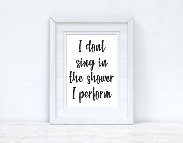 I Don't Sing In The Shower Perform 1 Bathroom Wall Decor Print