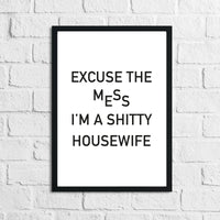 Excuse The Mess I'm a Sh#tty Housewife Humorous Funny Home Wall Decor Print