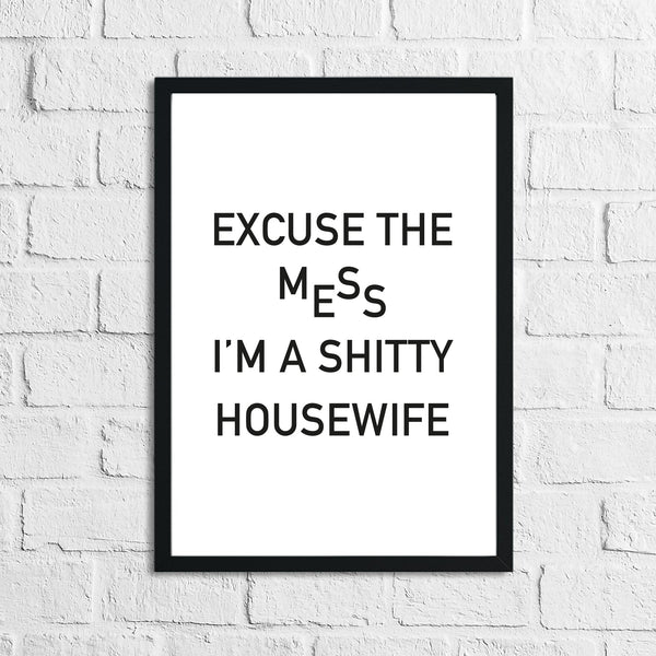 Excuse The Mess I'm a Sh#tty Housewife Humorous Funny Home Wall Decor Print